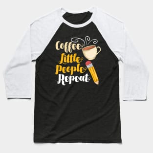 Coffee Little People Repeat - Funny Daycare Teacher and Nursing Gifts Baseball T-Shirt